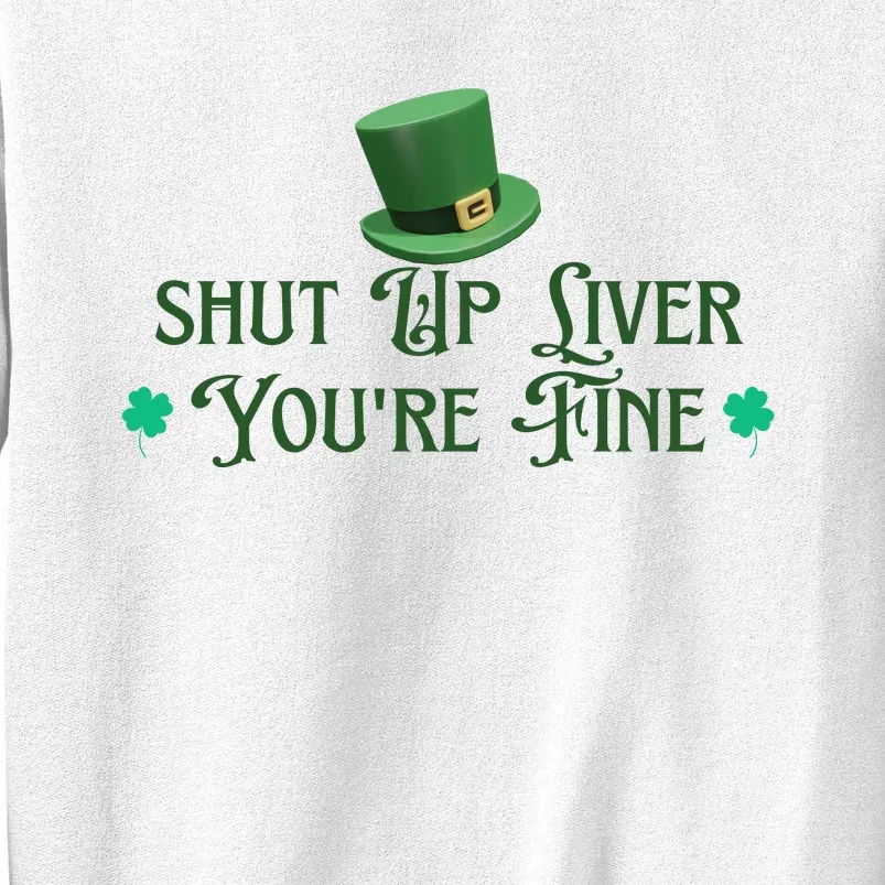 Shut Up Liver YouRe Fine St PatrickS Day Sweatshirt