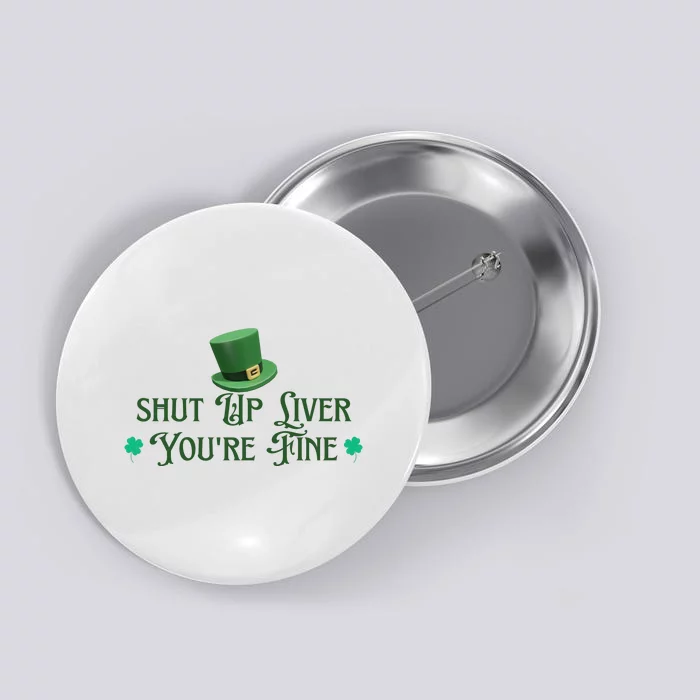 Shut Up Liver YouRe Fine St PatrickS Day Button