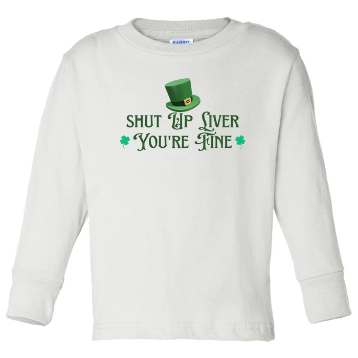 Shut Up Liver YouRe Fine St PatrickS Day Toddler Long Sleeve Shirt