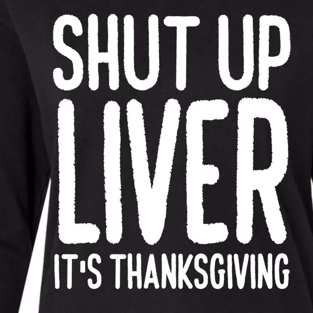 Shut Up Liver Its Thanksgiving Funny Womens Cotton Relaxed Long Sleeve T-Shirt