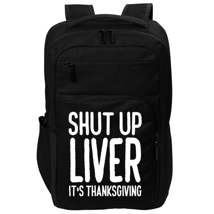 Shut Up Liver Its Thanksgiving Funny Impact Tech Backpack