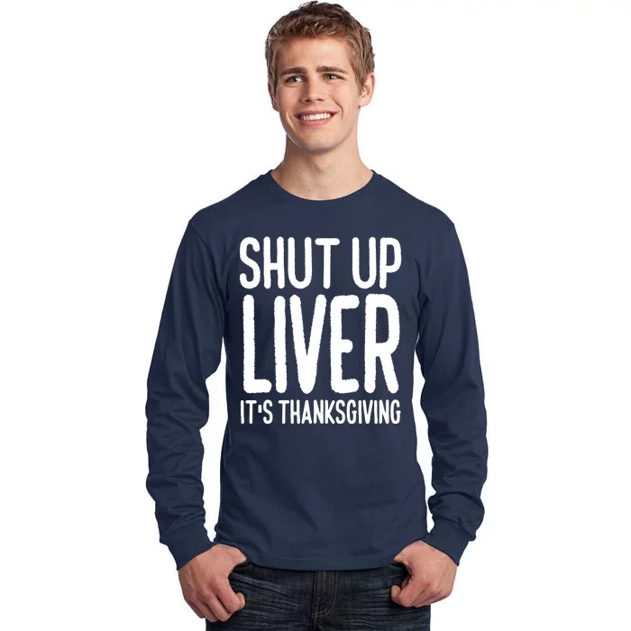 Shut Up Liver Its Thanksgiving Funny Tall Long Sleeve T-Shirt