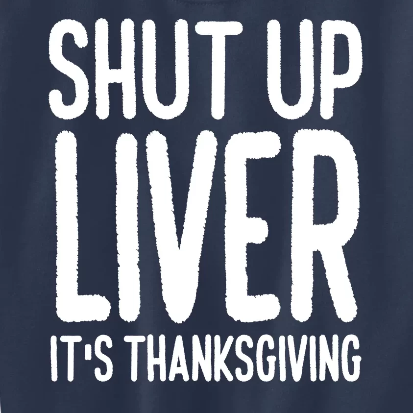 Shut Up Liver Its Thanksgiving Funny Kids Sweatshirt