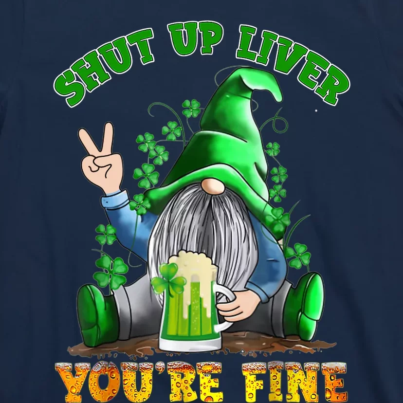 Shut Up Liver You're Fine Gnomes Drinking St Patrick's Day T-Shirt