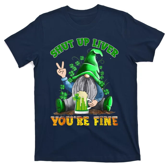 Shut Up Liver You're Fine Gnomes Drinking St Patrick's Day T-Shirt