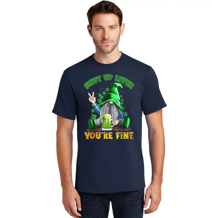 Shut Up Liver You're Fine Gnomes Drinking St Patrick's Day Tall T-Shirt