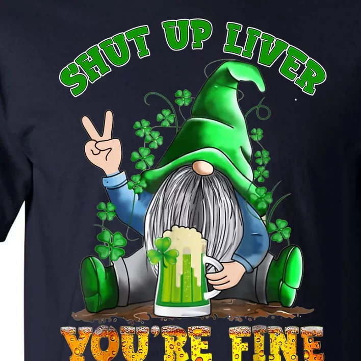 Shut Up Liver You're Fine Gnomes Drinking St Patrick's Day Tall T-Shirt