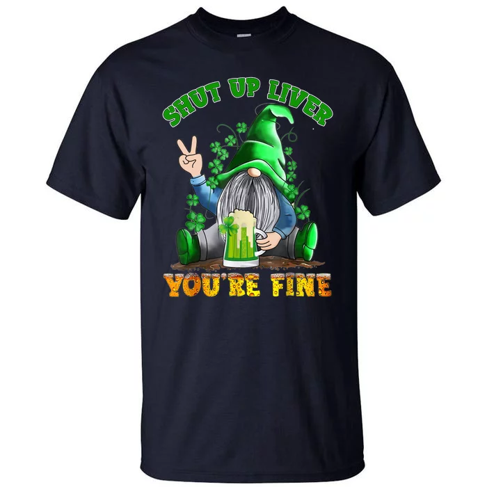 Shut Up Liver You're Fine Gnomes Drinking St Patrick's Day Tall T-Shirt