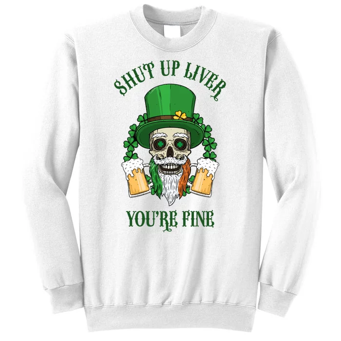 Shup Up Liver You're Fine St Patrick's Day Beer Lover Sweatshirt