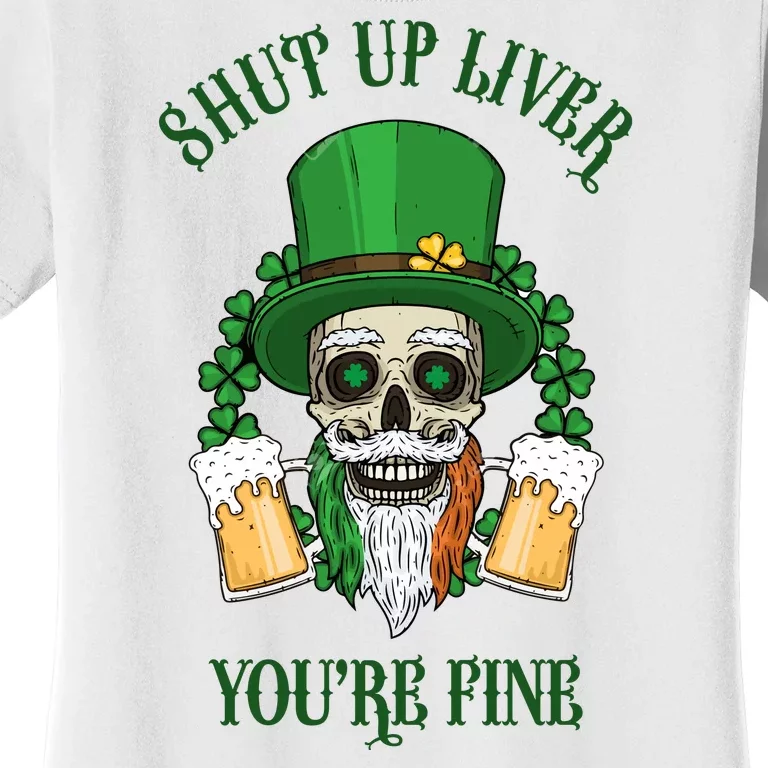 Shup Up Liver You're Fine St Patrick's Day Beer Lover Women's T-Shirt