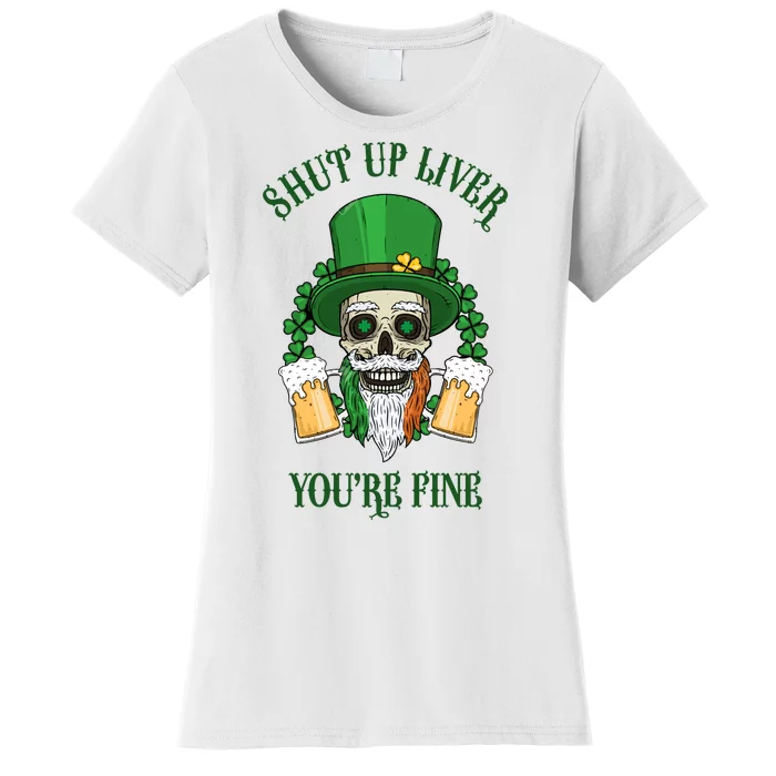 Shup Up Liver You're Fine St Patrick's Day Beer Lover Women's T-Shirt