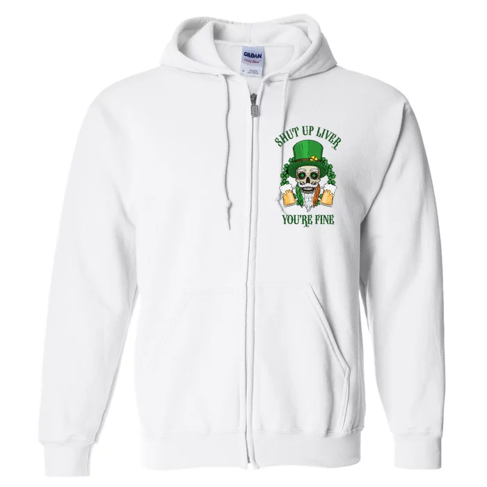 Shup Up Liver You're Fine St Patrick's Day Beer Lover Full Zip Hoodie