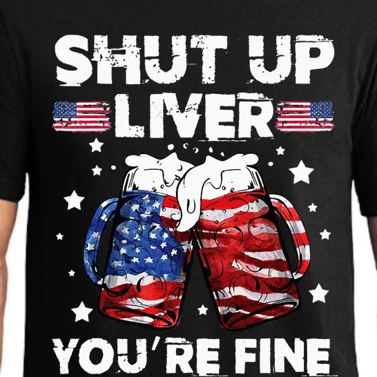 shut up liver youre fine 4th of july beer drinking drunk Tee Pajama Set