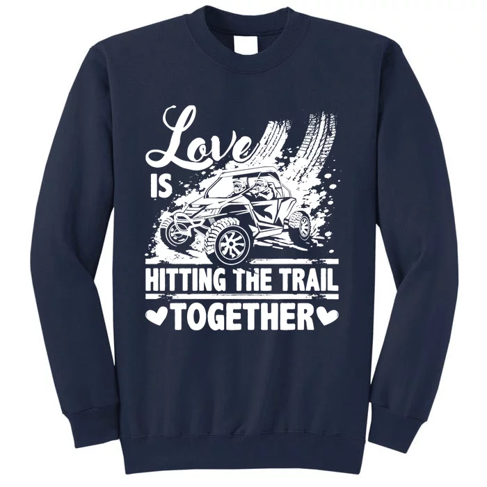 Sxs Utv Love Is Hitting The Trail Together Tall Sweatshirt