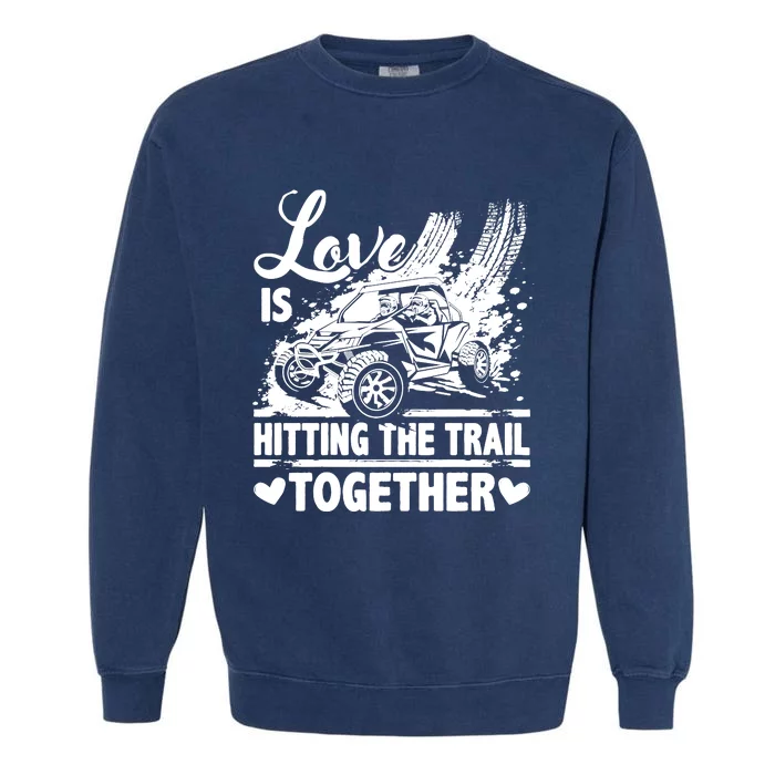 Sxs Utv Love Is Hitting The Trail Together Garment-Dyed Sweatshirt