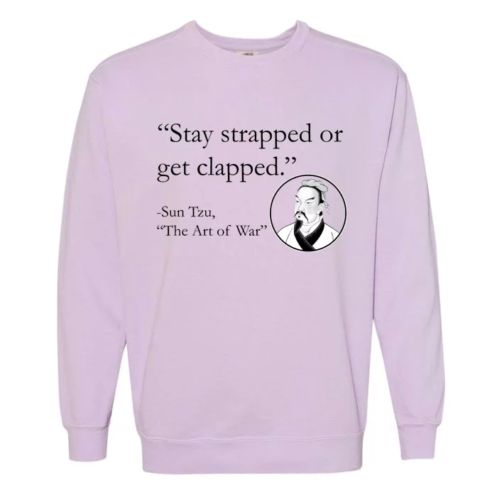 Sun Tzu Quote Stay Strapped Or Get Clapped Garment-Dyed Sweatshirt