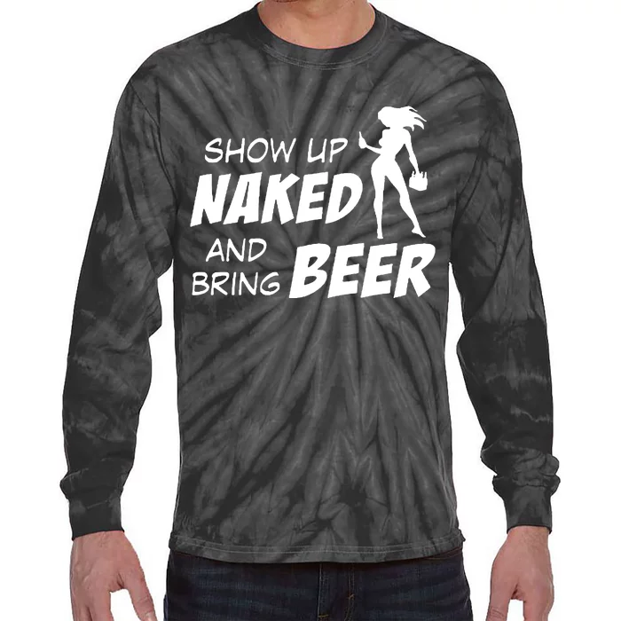 Show Up Naked And Bring Beer Tie-Dye Long Sleeve Shirt