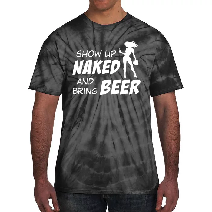 Show Up Naked And Bring Beer Tie-Dye T-Shirt