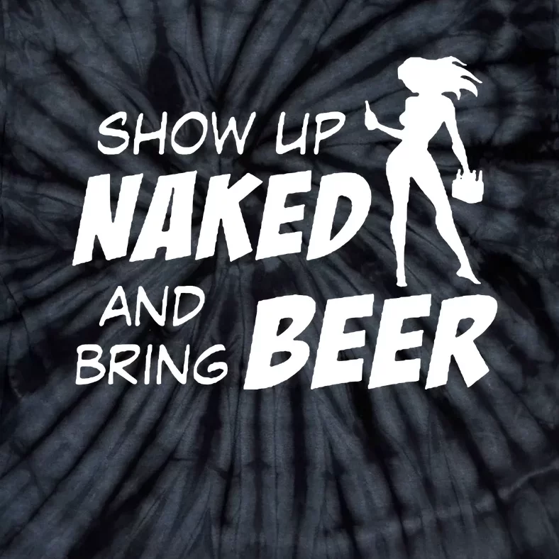 Show Up Naked And Bring Beer Tie-Dye T-Shirt