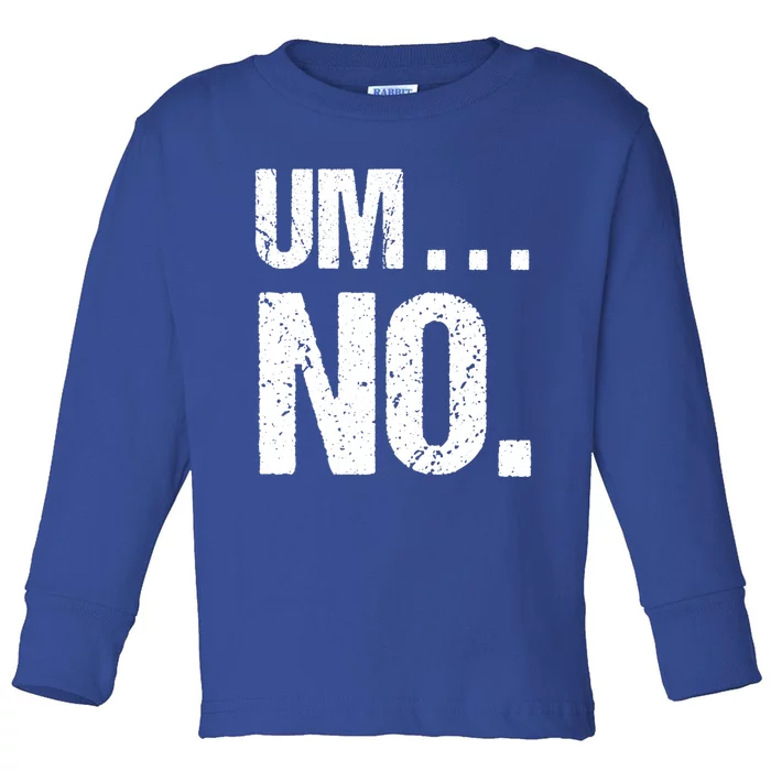 Sarcastic Um No Joke Novelty Gift For Snarky Sassy Teens Gift Toddler Long Sleeve Shirt