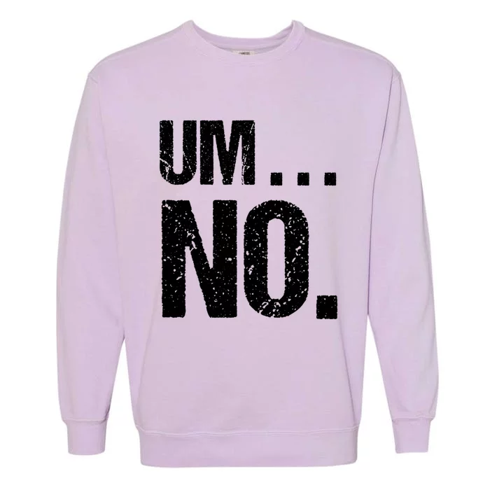 Sarcastic Um No Joke Novelty Gift For Snarky Sassy Teens Gift Garment-Dyed Sweatshirt