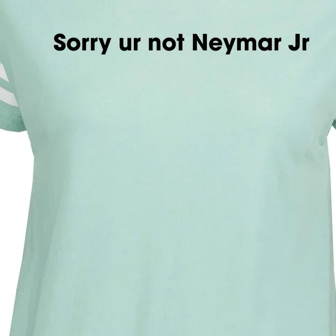 Sorry Ur Not Neymar Jr Enza Ladies Jersey Football T-Shirt