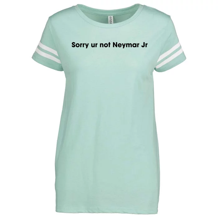 Sorry Ur Not Neymar Jr Enza Ladies Jersey Football T-Shirt