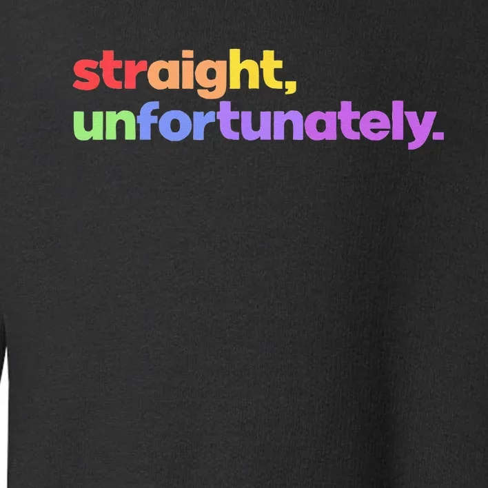 Straight Unfortunately Rainbow Pride Ally LGBTQ Gay Toddler Sweatshirt