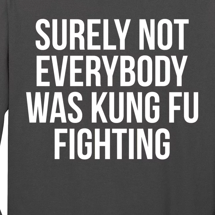 Surely Not Everybody was Kung FU Fighting Long Sleeve Shirt