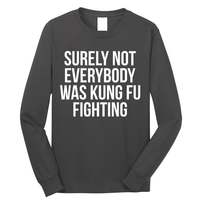 Surely Not Everybody was Kung FU Fighting Long Sleeve Shirt