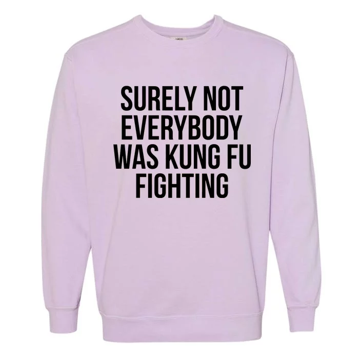 Surely Not Everybody was Kung FU Fighting Garment-Dyed Sweatshirt