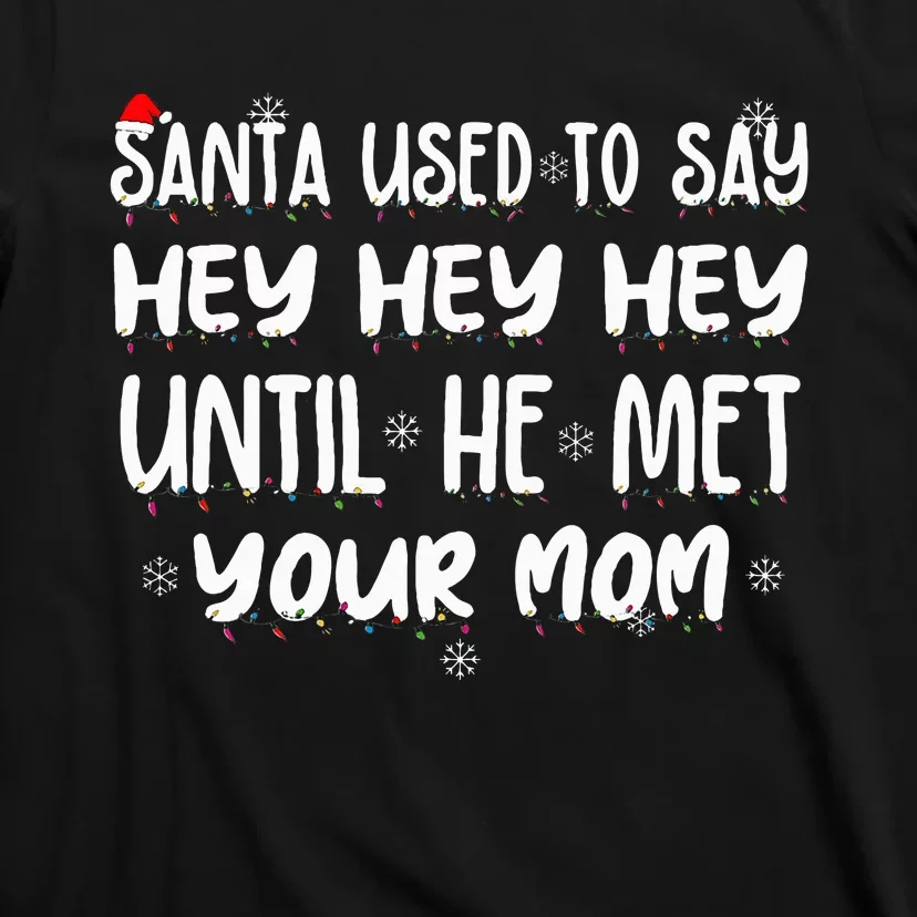 Santa Used To Say Hey Hey Hey Until He Met Your Mom T-Shirt