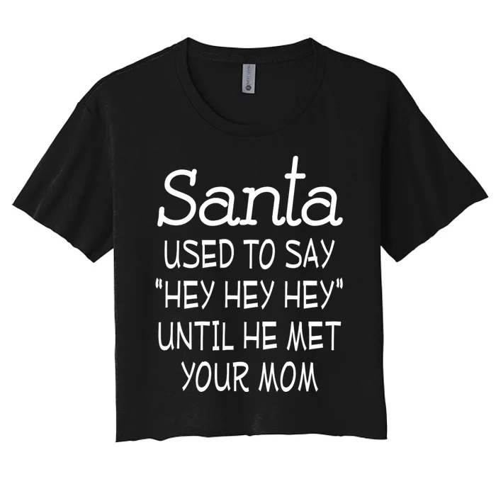 Santa Used To Say Hey Hey Hey Until He Met Your Mom Women's Crop Top Tee