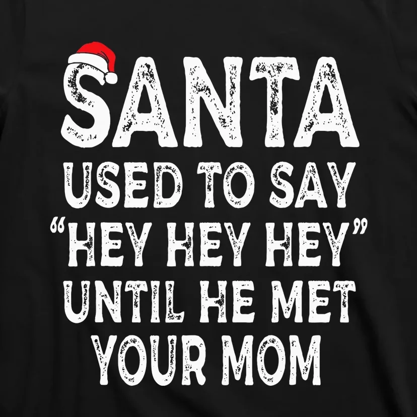 Santa Used To Say Hey Hey Hey Until He Met Your Mom Gifts T-Shirt