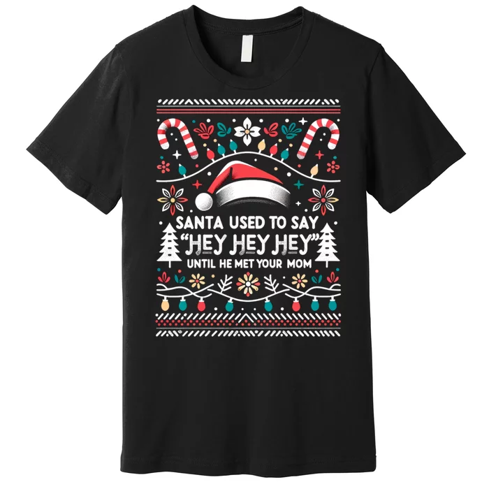 Santa Used To Say Hey Hey Hey Until He Met Your Mom Premium T-Shirt