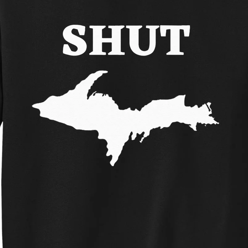 Shut UP Upper Peninsula Yooper Michigan U.P. Sweatshirt