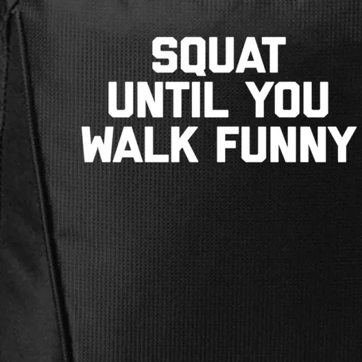 Squat Until You Walk Funny Meaningful Gift Workout Fitness Cool Gym Great Gift City Backpack