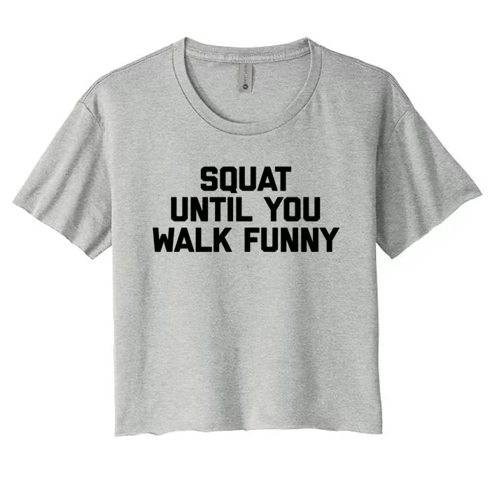 Squat Until You Walk Funny Meaningful Gift Workout Fitness Cool Gym Great Gift Women's Crop Top Tee