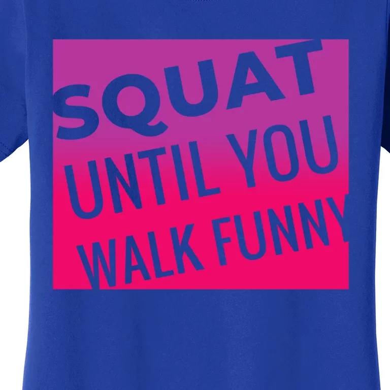 Squat Until You Walk Funny Workout Gym Cool Gift Cool Gift Women's T-Shirt