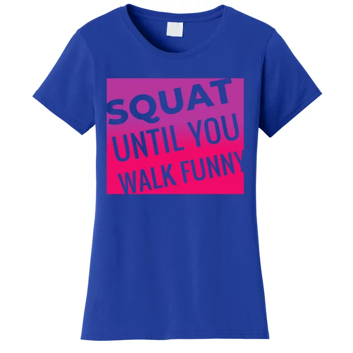 Squat Until You Walk Funny Workout Gym Cool Gift Cool Gift Women's T-Shirt