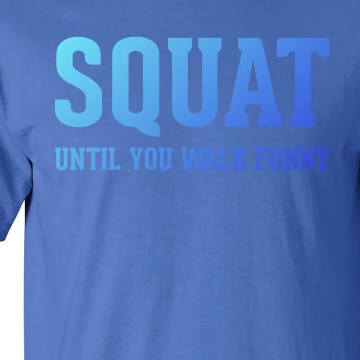 Squat Until You Walk Funny Fitness Workout Gym Funny Gift Tall T-Shirt