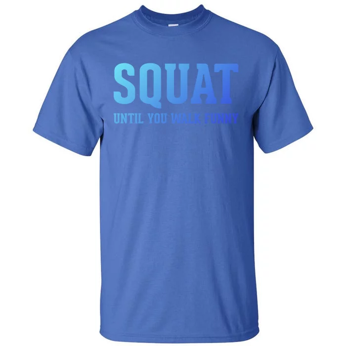 Squat Until You Walk Funny Fitness Workout Gym Funny Gift Tall T-Shirt