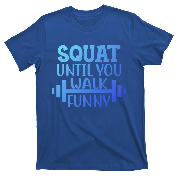 Squat Until You Walk Funny Powerlifting Workout Motivation Gift T-Shirt