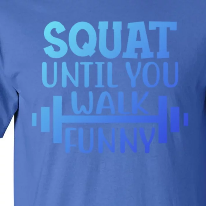 Squat Until You Walk Funny Powerlifting Workout Motivation Gift Tall T-Shirt