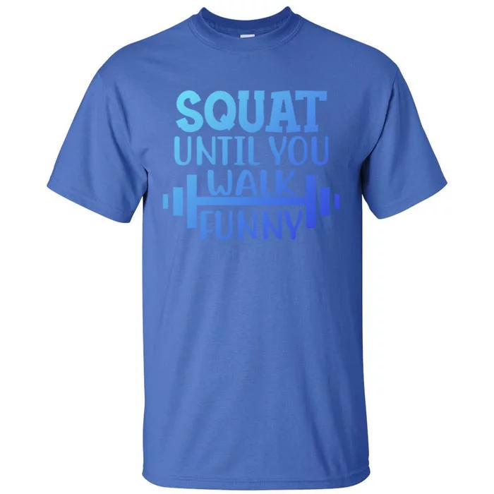 Squat Until You Walk Funny Powerlifting Workout Motivation Gift Tall T-Shirt