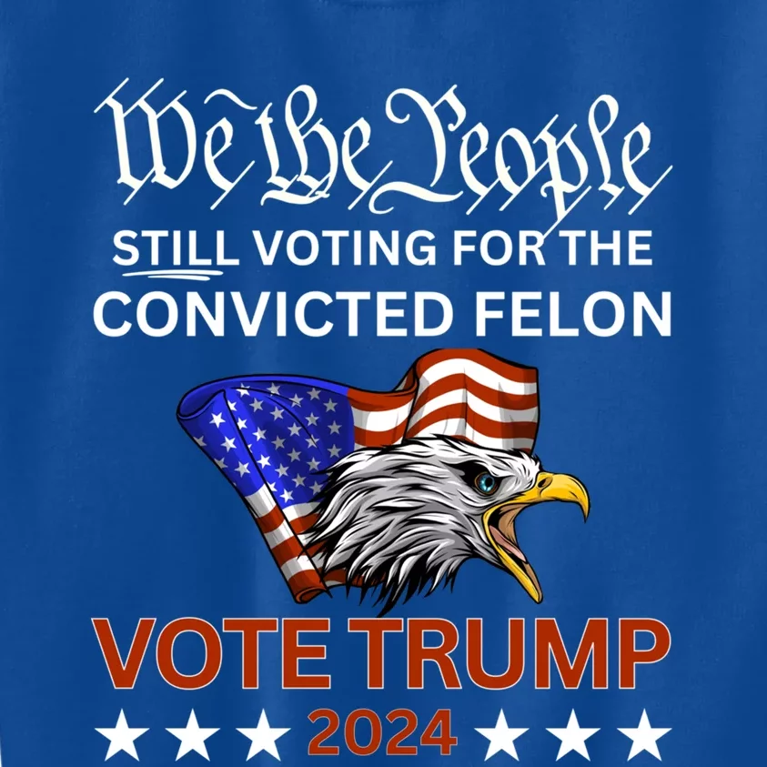 Still Voting Convicted Felon Trump We The People Had Enough Gift Kids Sweatshirt