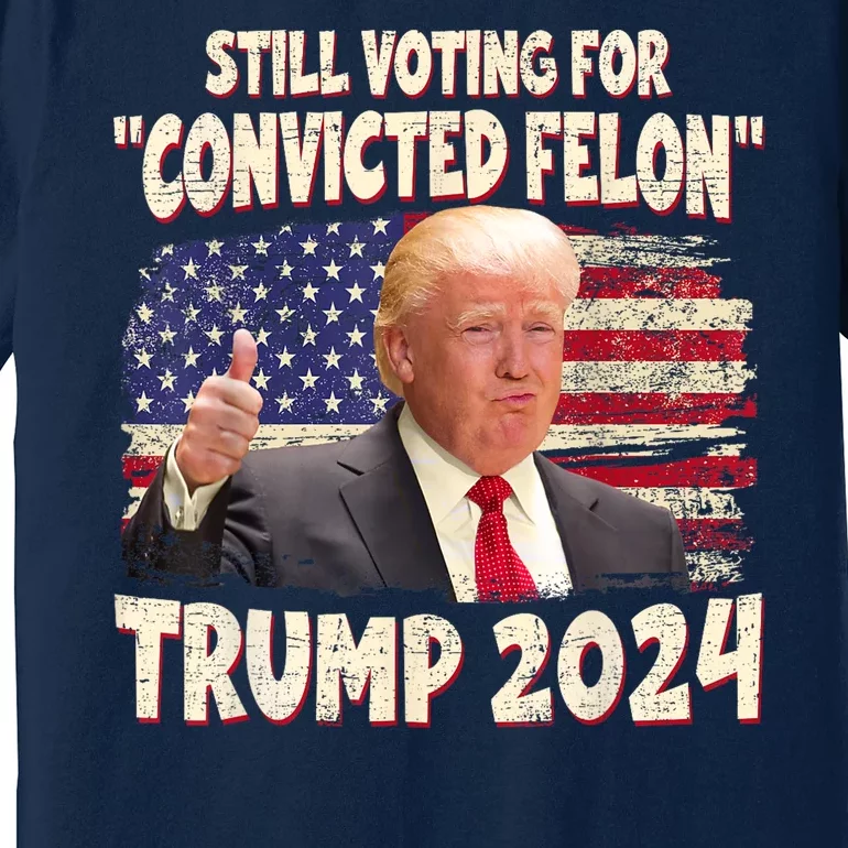 Still Voting Convicted Felon 2024 Premium T-Shirt