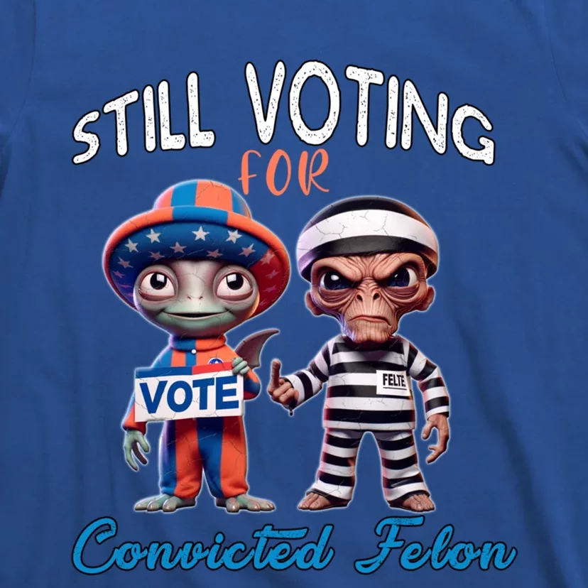 Still Voting For Convicted Felon Aliens Trump Friends Joe Funny Gift T-Shirt