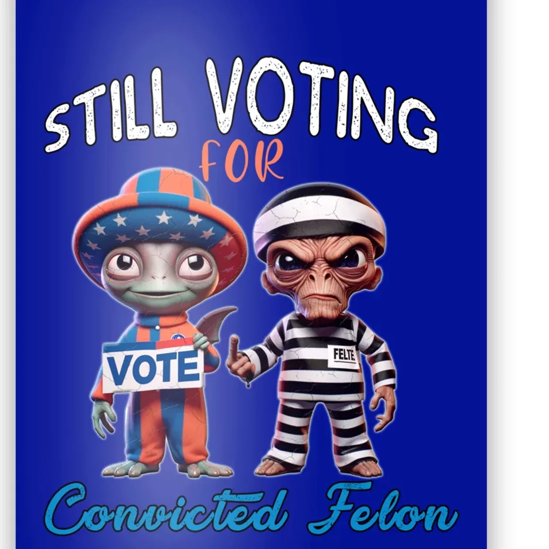 Still Voting For Convicted Felon Aliens Trump Friends Joe Funny Gift Poster