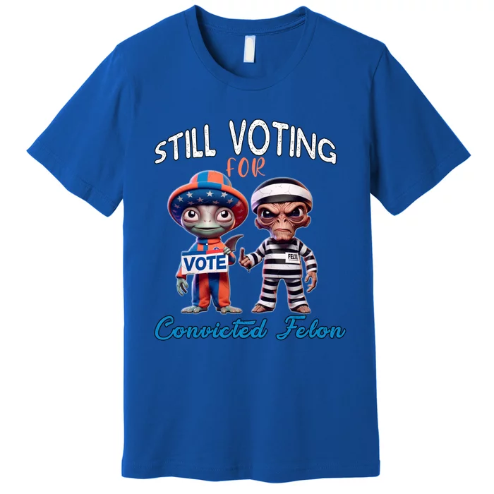 Still Voting For Convicted Felon Aliens Trump Friends Joe Funny Gift Premium T-Shirt